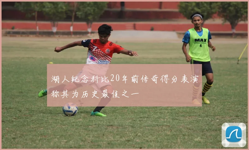 湖人纪念科比20年前传奇得分表演称其为历史最佳之一